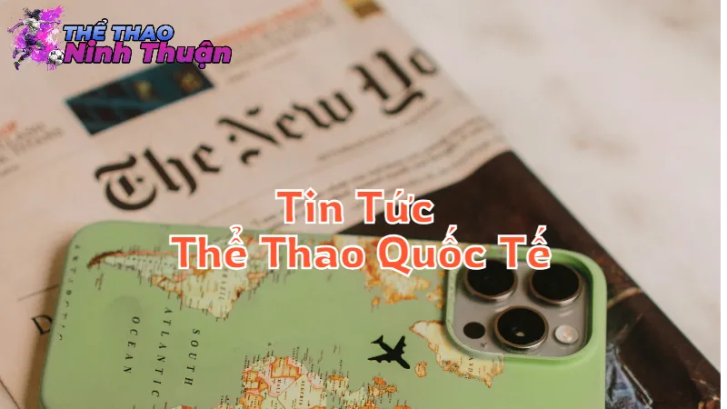 Tin Tức Thể Thao Quốc Tế Mới Nhất